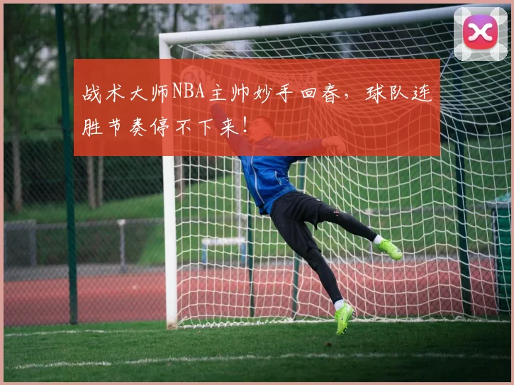 战术大师NBA主帅妙手回春，球队连胜节奏停不下来！