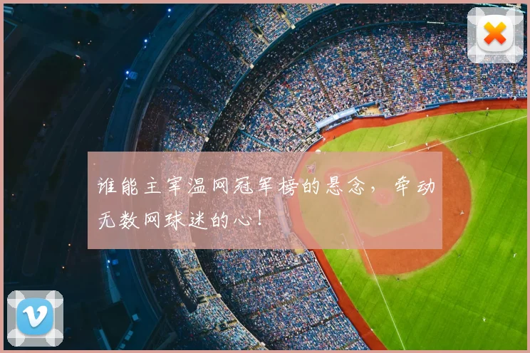谁能主宰温网冠军榜的悬念，牵动无数网球迷的心！