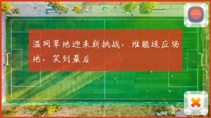 温网草地迎来新挑战，谁能适应场地，笑到最后
