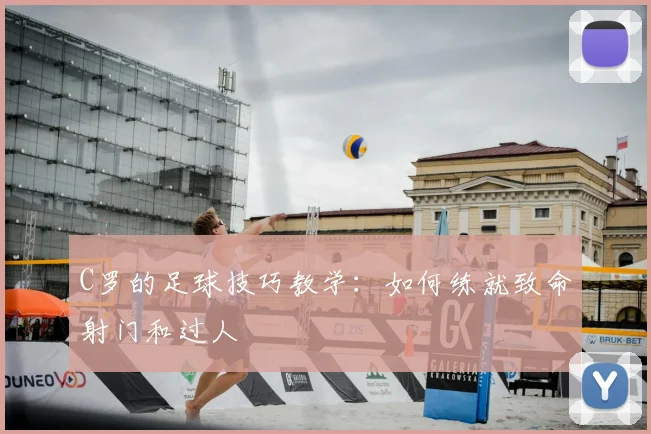 C罗的足球技巧教学:如何练就致命射门和过人