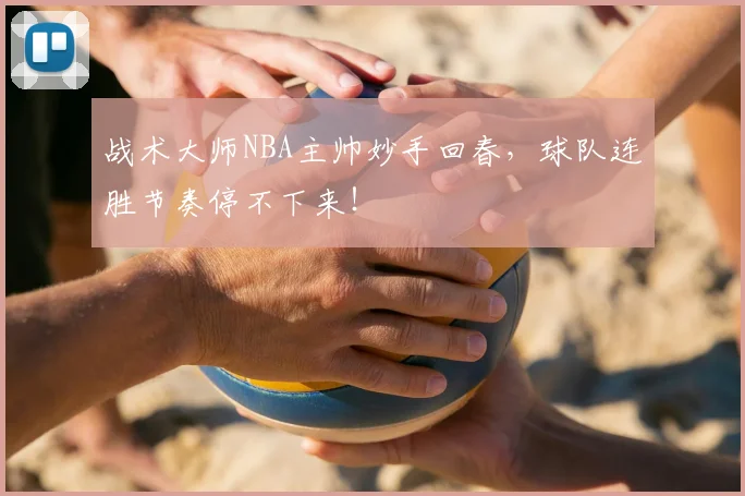 战术大师NBA主帅妙手回春，球队连胜节奏停不下来！